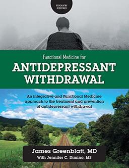 Functional Medicine for Antidepressant Withdrawal: An integrative and Functional Medicine approach to the treatment and prevention of antidepressant withdrawal