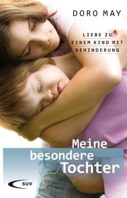 Meine besondere Tochter: Liebe zu einem Kind mit Behinderung