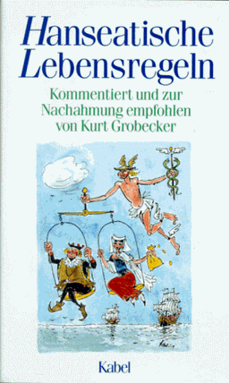 Hanseatische Lebensregeln. Kommentiert und zur Nachahmung empfohlen von Kurt Grobecker