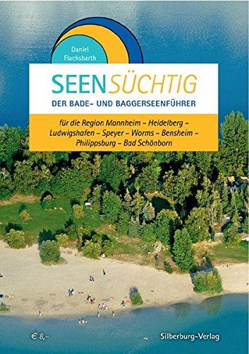 SeenSüchtig - Kurpfalz: Der Bade- und Baggerseenführer für die Region Mannheim - Heidelberg - Ludwigshafen - Speyer - Worms - Bensheim - Philippsburg - Bad Schönborn