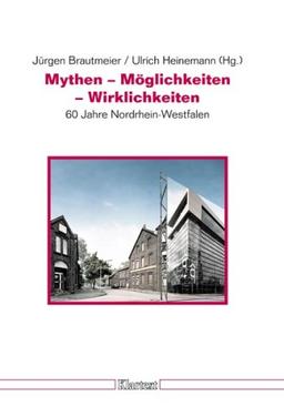 Mythen - Möglichkeiten - Wirklichkeiten. 60 Jahre Nordrhein-Westfalen