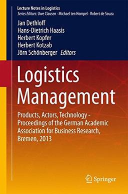 Logistics Management: Products, Actors, Technology - Proceedings of the German Academic Association for Business Research, Bremen, 2013 (Lecture Notes in Logistics)