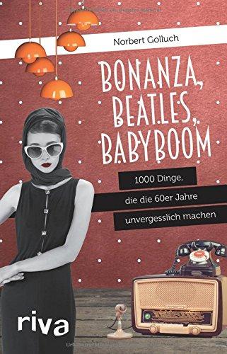 Bonanza, Beatles, Babyboom: 1000 Dinge, die die 60er-Jahre unvergesslich machen