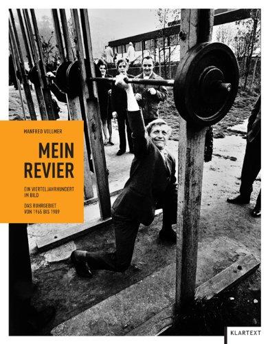 Mein Revier: Ein Vierteljahrhundert im Bild. Das Ruhrgebiet von 1965 bis 1989