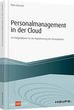 Personalmanagement in der Cloud: 10 Erfolgsfaktoren für die Digitalisierung der Personalarbeit (Haufe Fachbuch)