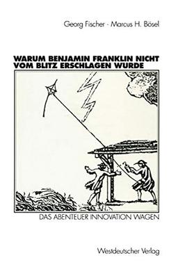 Warum Benjamin Franklin nicht vom Blitz erschlagen wurde: Das Abenteuer Innovation wagen (German Edition)