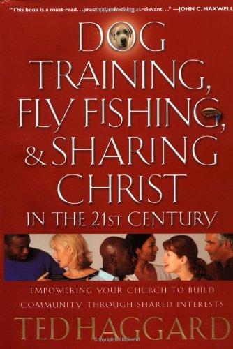 Dog Training, Fly Fishing, and Sharing Christ in the 21st Century: Empowering Your Church to Build Community Through Shared Interests