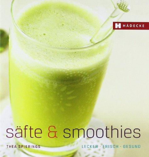 Säfte und Smoothies: Lecker - Frisch - Gesund