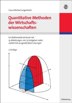 Quantitative Methoden der Wirtschaftswissenschaften: Ein Mathematik-Lehrbuch mit 35 Abbildungen und 131 Aufgaben nebst ausführlich ausgearbeiteten Lösungen