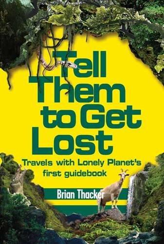 Tell Them to Get Lost: Travels with Lonely Planet's First Guidebook