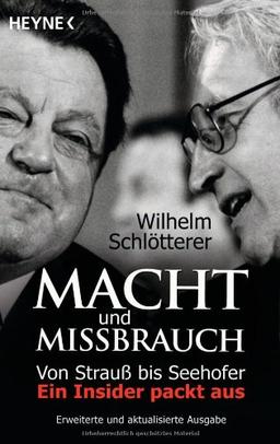 Macht und Missbrauch: Von Strauß bis Seehofer. Ein Insider packt aus