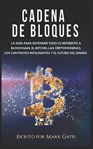 Cadena de bloques: La guía para entender todo lo referente a la cadena de bloques, Bitcoin, criptomonedas, contratos inteligentes y el futuro del dinero.