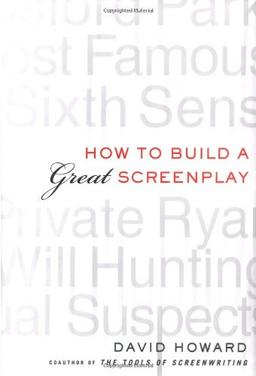 How to Build a Great Screenplay: A Master Class in Storytelling for Film