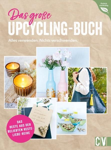 Best of Resteliebe – Alles verwenden. Nichts verschwenden.: Die schönsten Upcycling Ideen für kreative DIY Projekte (Deko, Geschenkideen uvm.) in einem Buch.