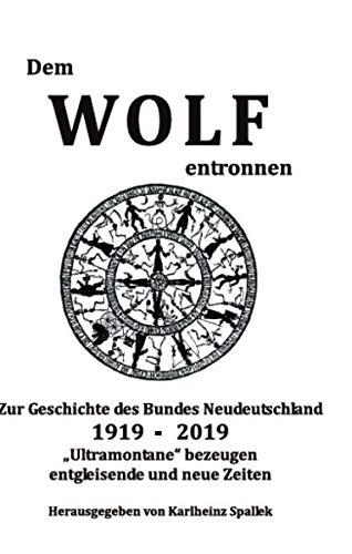 Dem Wolf entronnen: Zur Geschichte des Bundes Neudeutschland 1919-2019 "Ultramontane" bezeugen entgleisende und neue Zeiten (Zeitzeugen - Zeitdokumente)