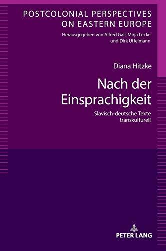 Nach der Einsprachigkeit: Slavisch-deutsche Texte transkulturell (Postcolonial Perspectives on Eastern Europe, Band 6)