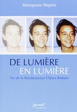 De lumière en lumière : vie de la bienheureuse Chiara Badano