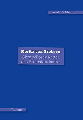 Moritz von Sachsen: Skrupelloser Retter des Protestantismus