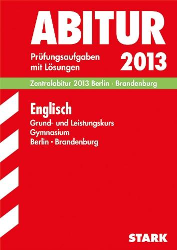 Abitur-Prüfungsaufgaben Gymnasium Berlin/Brandenburg / Englisch Grund- und Leistungskurs Zentralabitur 2013: Prüfungsaufgaben 2009-2012 mit Lösungen: ... mit Lösungen Jahrgänge 2009-2012