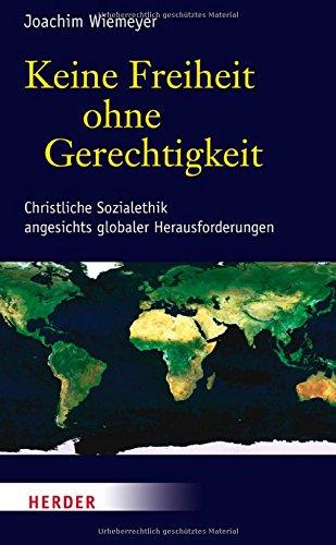 Keine Freiheit ohne Gerechtigkeit: Christliche Sozialethik angesichts globaler Herausforderungen