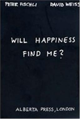 Peter Fischli & David Weiss. Will Happiness find me ?