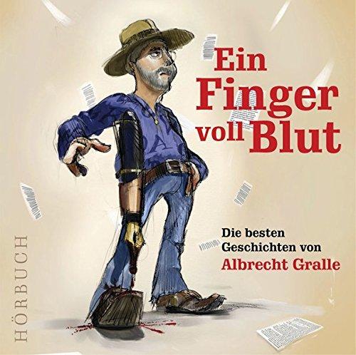 Ein Finger voll Blut: Die besten Geschichten von Albrecht Gralle