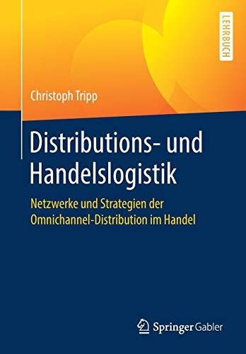 Distributions- und Handelslogistik: Netzwerke und Strategien der Omnichannel-Distribution im Handel