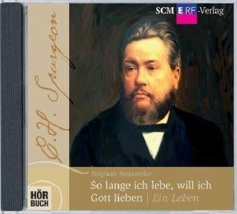 So lange ich lebe, will ich Gott lieben: C. H. Spurgeon - Ein Leben