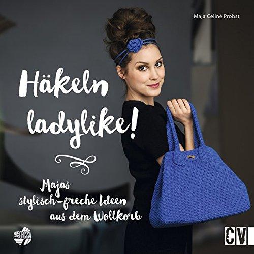 Häkeln ladylike!: Majas stylisch-freche Ideen aus dem Wollkorb