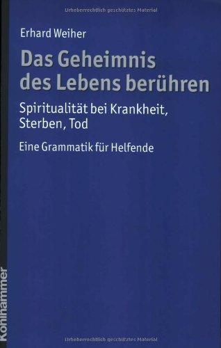 Das Geheimnis des Lebens berühren, Spiritualität bei Krankheit, Sterben, Tod