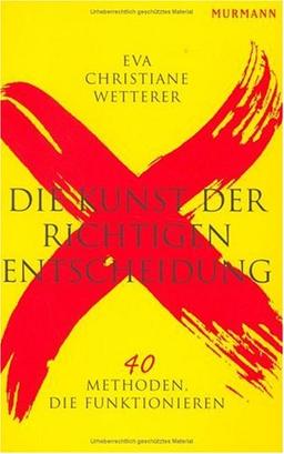 Die Kunst der richtigen Entscheidung: 40 Methoden die funktionieren