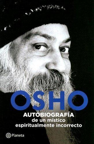 Osho: Autobiografia De Un Mistico Espiritualmente Incorrecto