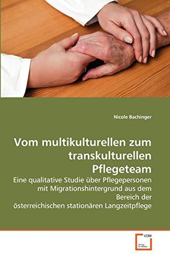 Vom multikulturellen zum transkulturellen Pflegeteam: Eine qualitative Studie über Pflegepersonen mit Migrationshintergrund aus dem Bereich der österreichischen stationären Langzeitpflege