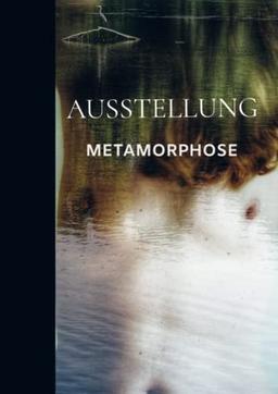 Metamorphose: AusstellungsKatalog Fotos von Michael Knorr