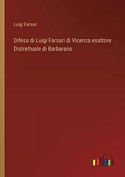 Difesa di Luigi Farsari di Vicenza esattore Distrettuale di Barbarano