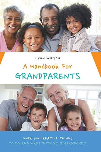 A Handbook For Grandparents: Over 700 Creative Things To Do And Make With Your Grandchild