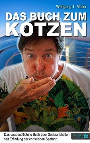 Das Buch zum Kotzen: Das unappetitlichste Buch über Seekrankheiten seit Erfindung der christlichen Seefahrt