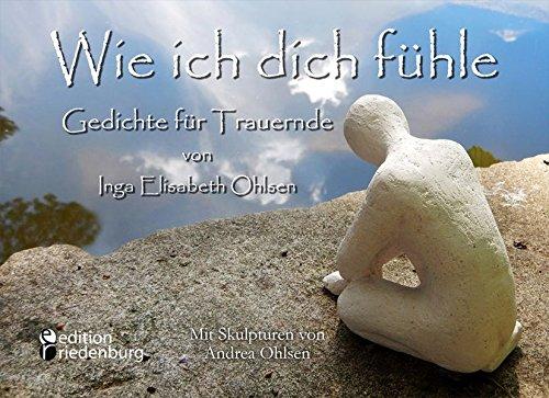 Wie ich dich fühle - Gedichte für Trauernde. Mit Skulpturen von Andrea Ohlsen.