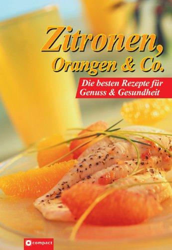 Zitronen, Orangen & Co Die besten Rezepte für Genuss und Gesundheit