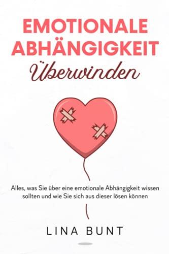 Emotionale Abhängigkeit überwinden: Alles, was Sie über eine emotionale Abhängigkeit wissen sollten und wie Sie sich aus dieser lösen können