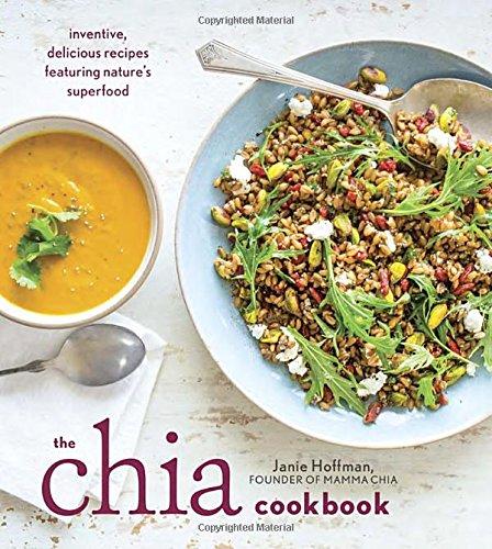 The Chia Cookbook: Inventive, Delicious Recipes Featuring Nature's Superfood