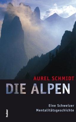 Die Alpen: Eine Schweizer Mentalitätsgeschichte