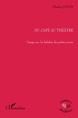 Du café au théâtre : voyage avec les baladins des petites scènes : 50 ans de vie et d'histoire des petites salles parisiennes de spectacle vivant, théâtres, cafés-théâtres, boites à musiques, caves à chansons.