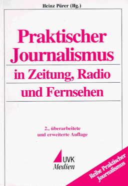 Praktischer Journalismus in Zeitung, Radio und Fernsehen: Mit einer Berufs- und Medienkunde für Journalisten in Österreich, Deutschland und der Schweiz