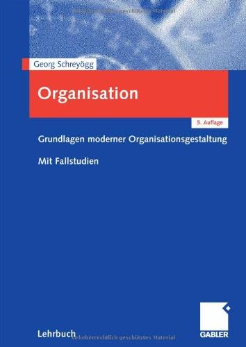 Organisation: Grundlagen moderner Organisationsgestaltung. Mit Fallstudien