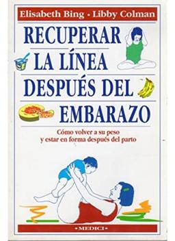 Recuperar la línea después del embarazo : cómo volver a su peso y estar en forma después del parto