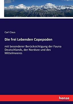 Die frei Lebenden Copepoden: mit besonderer Berücksichtigung der Fauna Deutschlands, der Nordsee und des Mittelmeeres