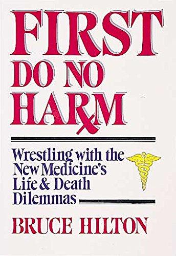 First Do No Harm: Wrestling With the New Medicine's Life and Death Dilemmas