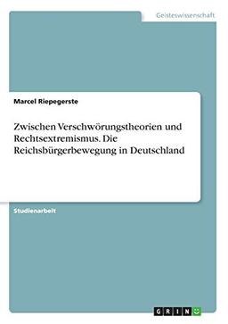 Zwischen Verschwörungstheorien und Rechtsextremismus. Die Reichsbürgerbewegung in Deutschland