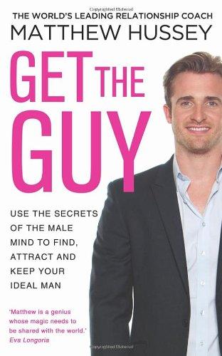 Get the Guy: Use the Secrets of the Male Mind to Find, Attract and Keep Your Ideal Man